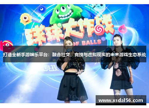 打造全新手游娱乐平台：融合社交、竞技与虚拟现实的未来游戏生态系统