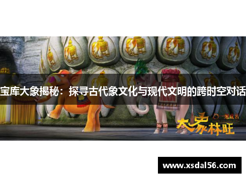 宝库大象揭秘：探寻古代象文化与现代文明的跨时空对话