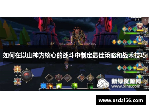 如何在以山神为核心的战斗中制定最佳策略和战术技巧